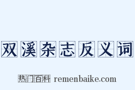 双溪杂志反义词是什么意思的图片